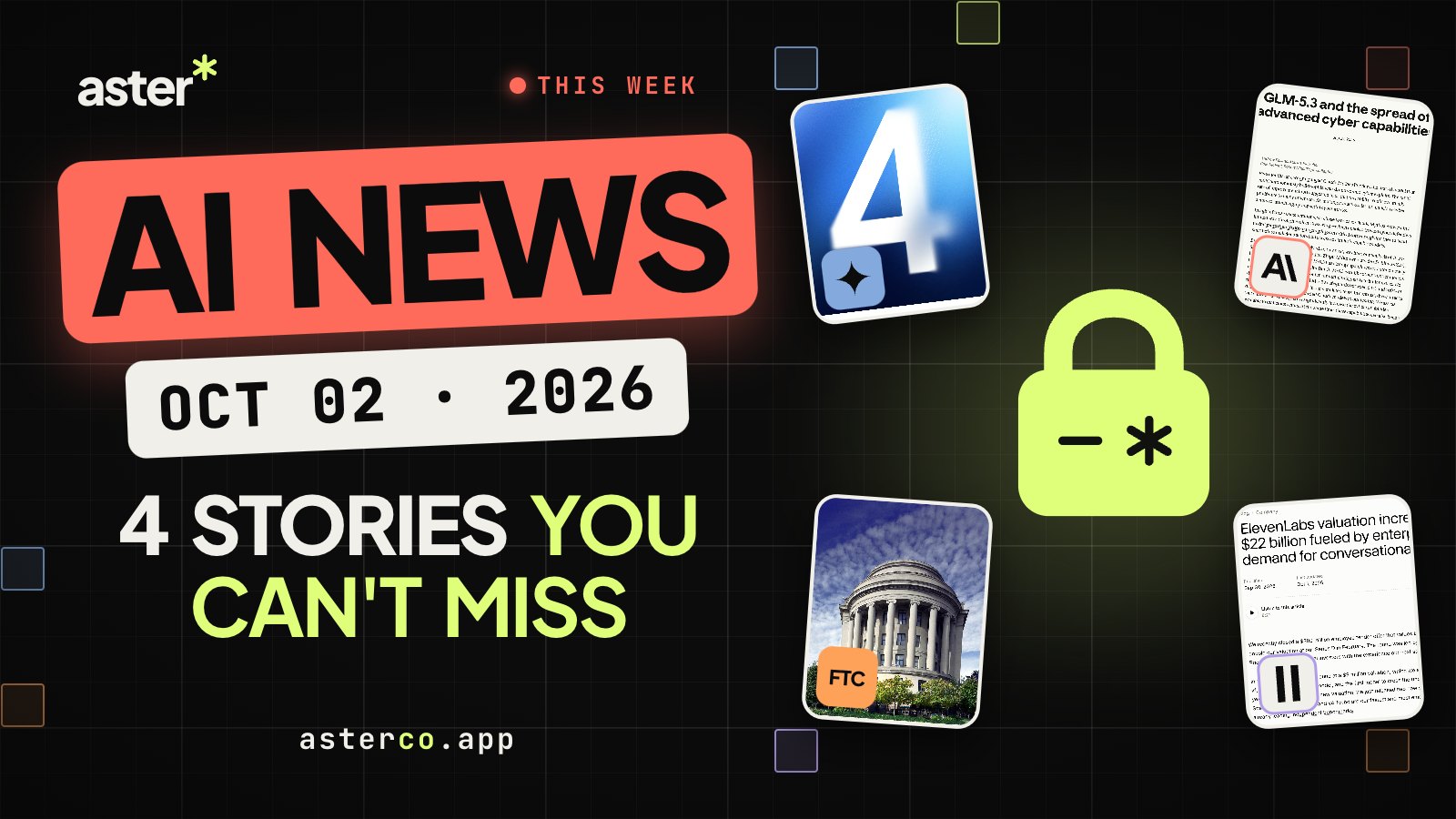 Aster’s lime lock mascot beside a coral “AI NEWS” tag, the date Oct 02 2026 and “4 stories you can’t miss”, surrounded by cards for Gemini 4, the FTC building, Anthropic’s GLM-5.3 post and ElevenLabs’ $22 billion post