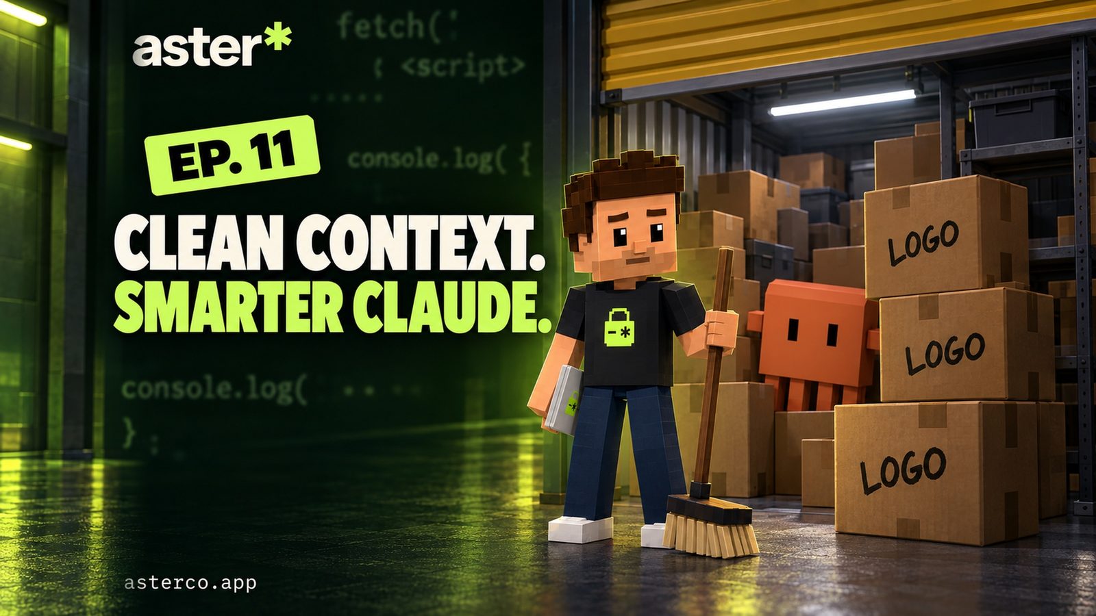 Voxel episode cover tagged EP. 11 on a dark green background with faint code: the headline reads CLEAN CONTEXT. in cream and SMARTER CLAUDE. in lime; inside a self-storage unit at night under a raised mustard-yellow roll-up door and fluorescent tubes, Aster stands holding a push broom like a show host, his closed silver laptop at his side and the lime lock on his black shirt visible, while Claude, a terracotta-orange clay block with two black eye slits, peeks out from between stacked cardboard boxes, three of them marked LOGO.